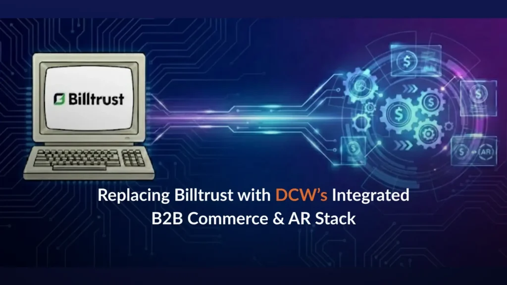 Replacing Billtrust with DCW’s Integrated B2B Commerce & AR Stack (1)